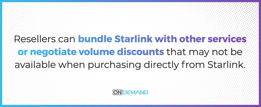 Resellers can bundle Starlink with other services or negotiate volume discounts that may not be available when purchasing directly from Starlink.